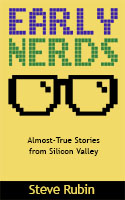 Early Nerds: Almost-True Stories from Silicon Valley, by Steve Rubin